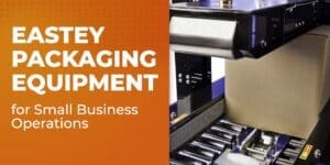 Eastey Packaging Equipment for Small Business Operations